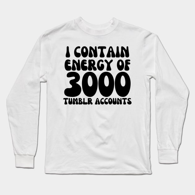 i contain energy of 3000 tumblr accounts I Contain Energy Of